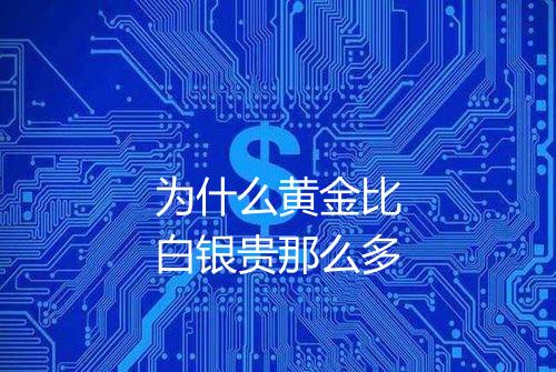 为什么黄金比白银贵那么多