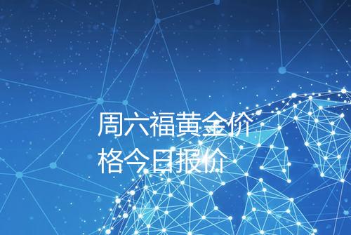 周六福黄金价格今日报价