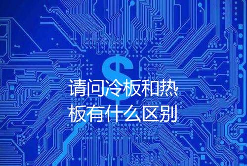 请问冷板和热板有什么区别