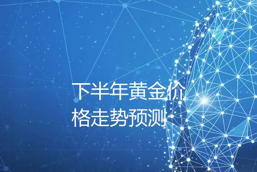 下半年黄金价格走势预测