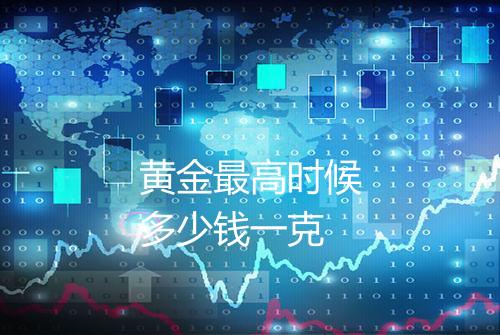 黄金最高时候多少钱一克