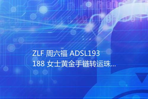 ZLF 周六福 ADSL193188 女士黄金手链转运珠适用对象