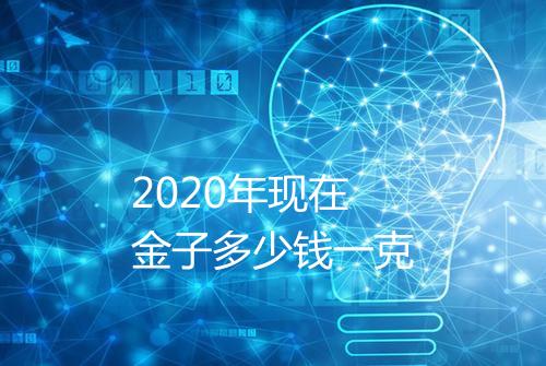 2020年现在金子多少钱一克