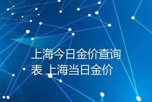 上海今日金价查询表 上海当日金价