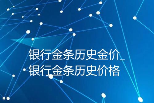 银行金条历史金价_银行金条历史价格