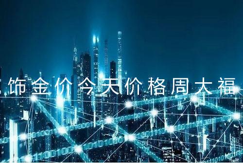 饰金价今天价格周大福