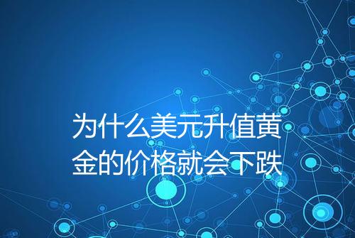 为什么美元升值黄金的价格就会下跌