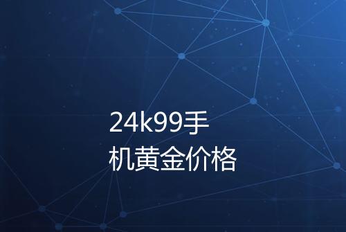 24k99手机黄金价格