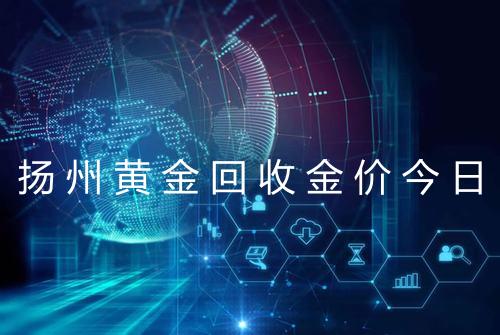 扬州黄金回收金价今日