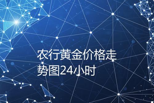 农行黄金价格走势图24小时
