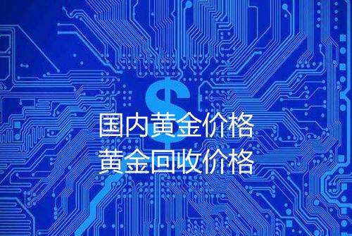 国内黄金价格黄金回收价格