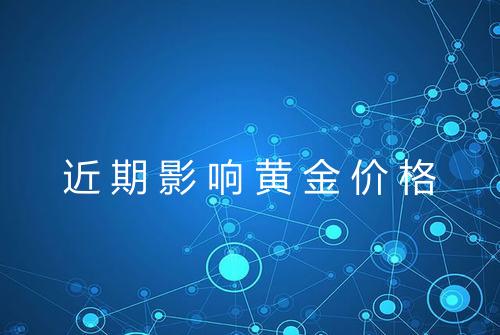 近期影响黄金价格