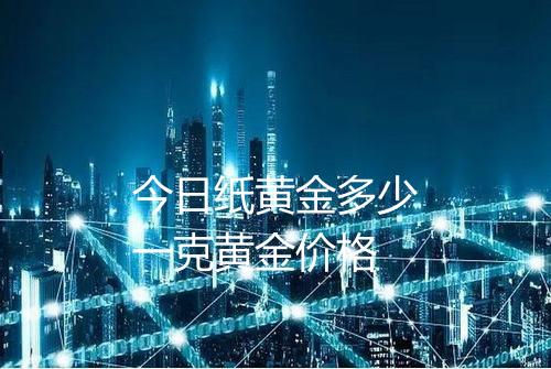 今日纸黄金多少一克黄金价格