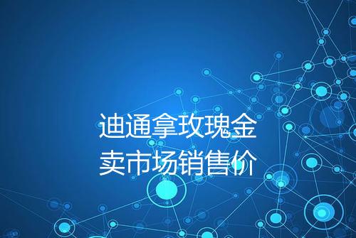 迪通拿玫瑰金卖市场销售价