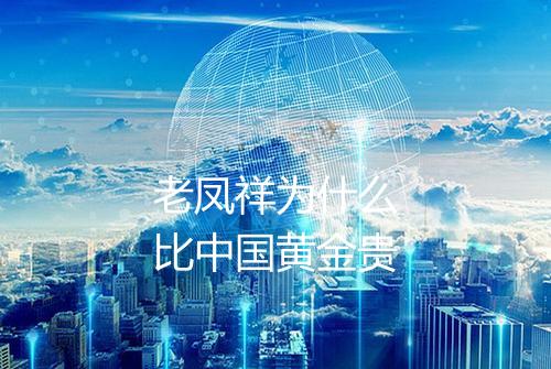 老凤祥为什么比中国黄金贵