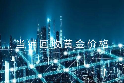 当铺回收黄金价格