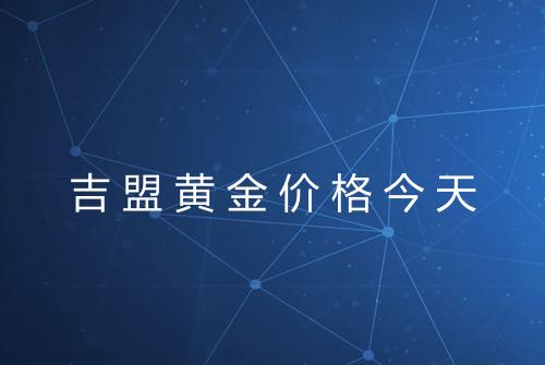 吉盟黄金价格今天
