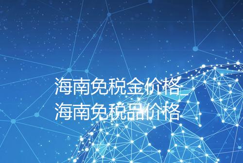 海南免税金价格_海南免税品价格