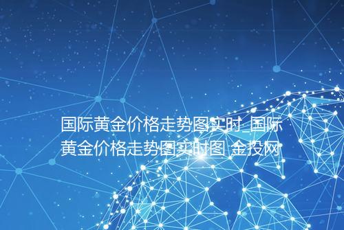 国际黄金价格走势图实时_国际黄金价格走势图实时图 金投网