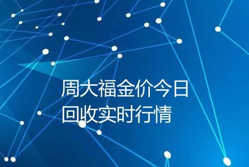周大福金价今日回收实时行情