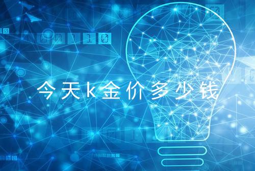 今天k金价多少钱