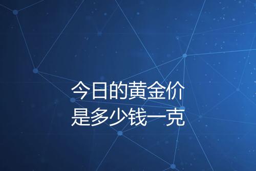今日的黄金价是多少钱一克