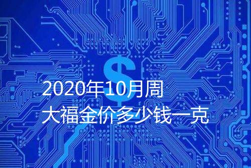 2020年10月周大福金价多少钱一克