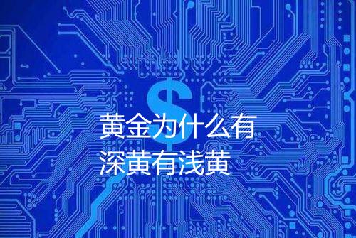 黄金为什么有深黄有浅黄
