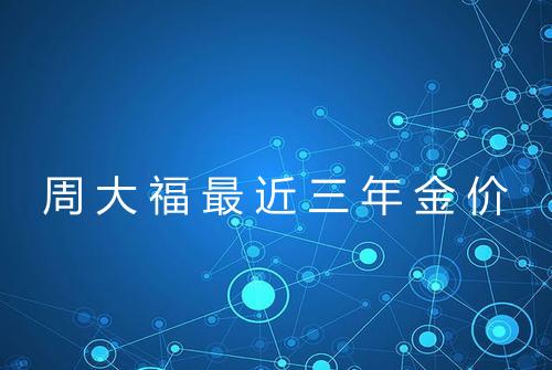 周大福最近三年金价