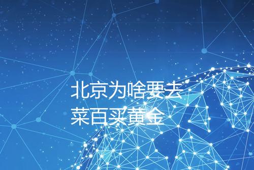北京为啥要去菜百买黄金