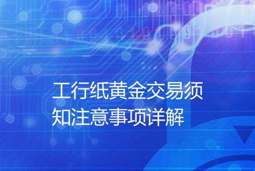 工行纸黄金交易须知注意事项详解