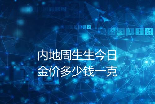 内地周生生今日金价多少钱一克