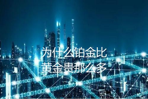 为什么铂金比黄金贵那么多