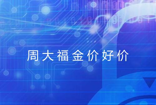 周大福金价好价