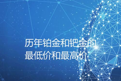 历年铂金和钯金的最低价和最高价