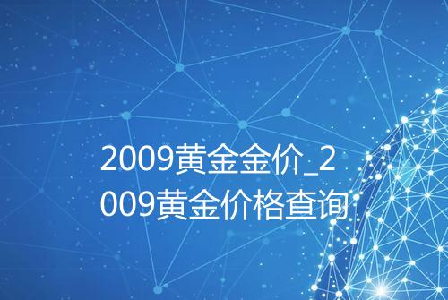 2009黄金金价_2009黄金价格查询