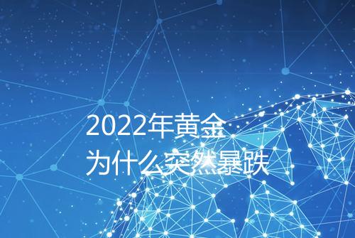 2022年黄金为什么突然暴跌