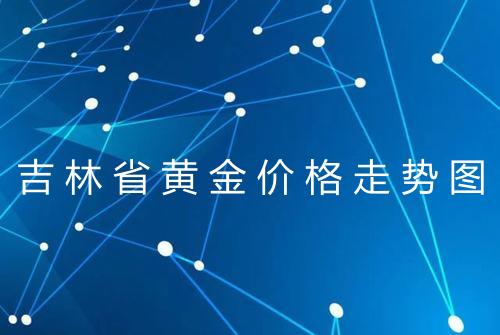 吉林省黄金价格走势图