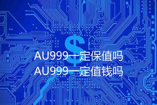 AU999一定保值吗AU999一定值钱吗