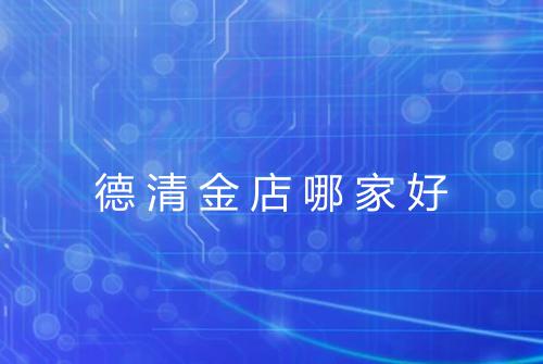德清金店哪家好