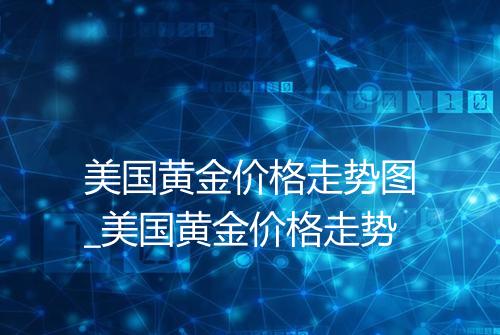 美国黄金价格走势图_美国黄金价格走势