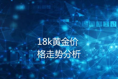18k黄金价格走势分析