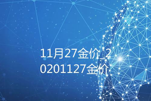 11月27金价_20201127金价