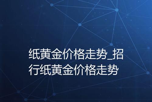 纸黄金价格走势_招行纸黄金价格走势