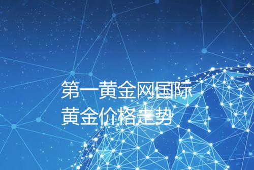 第一黄金网国际黄金价格走势