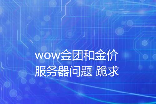 wow金团和金价 服务器问题 跪求