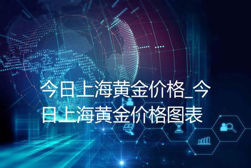 今日上海黄金价格_今日上海黄金价格图表