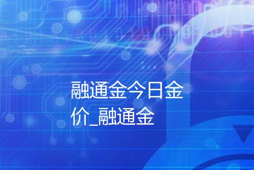 融通金今日金价_融通金