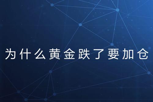 为什么黄金跌了要加仓