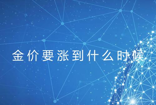 金价要涨到什么时候